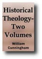 Historical Theology: A Review of the Principal Doctrinal Discussions in the Christian Church Since the Apostolic Age (2 Volume Set) by William Cunningham