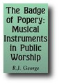The Badge of Popery: Musical Instruments in Public Worship by R. J. George