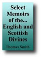 Select Memoirs of the Lives, Labours, and Sufferings, of Those Pious and Learned English and Scottish Divines... by Thomas Smith