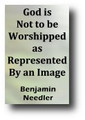 God is Not to Be Worshipped as Represented By an Image (1675, reprinted 1845) by Benjamin Needler