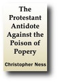 A Protestant Antidote Against the Poison of Popery by Christopher Ness