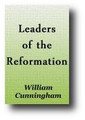 Leaders of the Reformation (1860) by William Cunningham