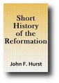 Short History of the Reformation (1884) by John F. Hurst