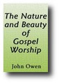 The Nature and Beauty of Gospel Worship by John Owen