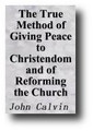 The True Method of Giving Peace to Christendom and of Reforming the Church (1548) by John Calvin