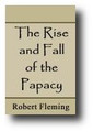 The Rise and Fall of the Papacy (1848) by Robert Fleming