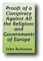 Proofs of a Conspiracy Against all the Religions and Governments of Europe, Carried on in the Secret Meetings of Free Masons, Illuminati, and Reading Societies (1798) by John Robinson