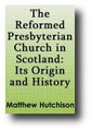 The Reformed Presbyterian Church in Scotland: Its Origin and History, 1680-1876 by Matthew Hutchison