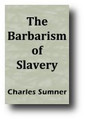 The Barbarism of Slavery (1860) by Charles Sumner