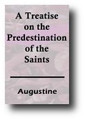 A Treatise on the Predestination of the Saints (c. 428) by Aurelius Augustine