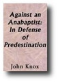 Against an Anabaptist: In Defense of Predestination by John Knox