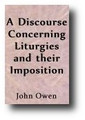A Discourse Concerning Liturgies and Their Imposition (and the Regulative Principle of Worship)  by John Owen