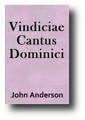 Vindiciae Cantus Dominici: Or, A Vindication of the Doctrine Taught in a Discourse on the Divine Ordinance of Singing Psalms (1793) by John Anderson