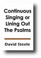 Continuous Singing In the Ordinary Public Worship of God, Considered in the Light of Scripture and the Subordinate Standards of the Reformed Presbyterian Church; In Answer to Some Letters of Inquiry Addressed to the Writer by David Steele