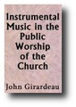 Instrumental Music in the Public Worship of the Church (1888) by John Girardeau