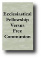 Ecclesiastical Fellowship Versus Free Communion by Anonymous