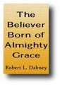 The Believer Born of Almighty Grace by Robert Lewis Dabney