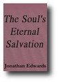 The Soul's Eternal Salvation: Justification By Faith Alone; Pressing Into The Kingdom Of God; Ruth's Resolution; The Justice Of God In The Damnation Of Sinners; The Excellency Of Jesus Christ by Jonathan Edwards