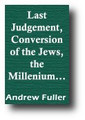 Last Judgement, Conversion of the Jews, the Millennium, and the Unpardonable Sin by Andrew Fuller
