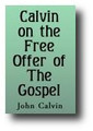 Calvin on the Free Offer of the Gospel by John Calvin