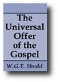 The Universal Offer of the Gospel by William G. T. Shedd