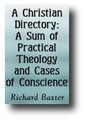 A Christian Directory: A Sum of Practical Theology and Cases of Conscience... by Richard Baxter
