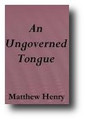 An Ungoverned Tongue (Appendix Includes Baxter's Special Directions Against Idle Talk, and Babbling) by Matthew Henry