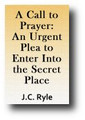 A Call to Prayer: An Urgent Plea to Enter Into the Secret Place by J. C. Ryle
