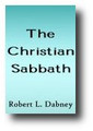 The Christian Sabbath (With The Nature, Design And Proper Observance Of The Lord's Day) by Robert Lewis Dabney