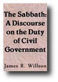 The Sabbath: A Discourse on the Duty of Civil Government in Relation to the Sanctification of the Lord's Day (1829) by James R. Willson