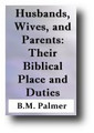 Husbands, Wives, and Parents: Their Biblical Place and Duties (1876) by B. M. Palmer