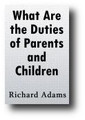 What are the Duties of Parents and Children; and How are They to be Managed According to Scripture? (1674, reprinted 1844) by Richard Adams