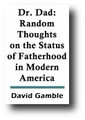 Dr. Dad: Random Thoughts on the Status of Fatherhood in Modern America by David Gamble