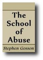 The School of Abuse, Containing a pleasant invective against Poets, Pipers, Players, Jesters, and such like Caterpillars of a Commonwealth... by Stephen Gosson