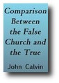 Comparison Between the False Church and the True by John Calvin