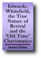 Edwards, Whitefield, the True Nature of Revival and the "Old Time" Charismatics, A Review of the Preface to a Narrative of the Extraordinary Work at Kilsyth... (1742) by James Fisher