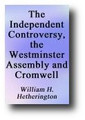 The Independent Controversy, the Westminster Assembly and Oliver Cromwell by William Hetherington