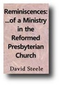 Reminiscences: Historical and Biographical of a Ministry in the Reformed Presbyterian Church, During 53 Years (1883) by David Steele