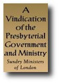 A Vindication of the Presbyterial Government and Ministry (1650, London edition) by Sundry Ministers of London