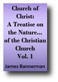 Church of Christ: A Treatise on the Nature, Powers, Ordinances, Discipline, and Government of the Christian Church (Volume 1 of 2, 1869) by James Bannerman