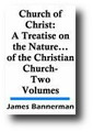 Church of Christ: A Treatise on the Nature, Powers, Ordinances, Discipline, and Government of the Christian Church (2 Volume Set, 1869) by James Bannerman