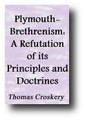 Plymouth-Brethrenism: A Refutation of Its Principles and Doctrines (1879) by Thomas Croskery