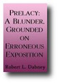 Prelacy: A Blunder - Grounded on Erroneous Exposition  by Robert Lewis Dabney