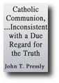 Catholic (Open) Communion, in the Present State of the Christian Church Inconsistent With a Due Regard for Truth (1836) by John T. Pressly