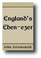 England’s Eben-ezer or, Stone of Help. Set up in Thankful Acknowledgement of the Lords Having Helps Us Hitherto. More Especially, For a Memorial of that Help, Which the Parliaments Forces Lately Received at Shresbury, Weymouth... by John Arrowsmith