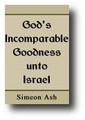 God's Incomparable Goodness unto Israel by Simeon Ash