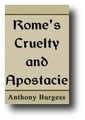 Rome’s Cruelty and Apostasy by Anthony Burgess