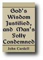 God's Wisdom Justified, and Man's Folly Condemned by John Cardell