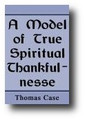 A Model of True Spiritual Thankfulness by Thomas Case