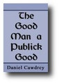The Good Man a Public Good by Daniel Cawdrey